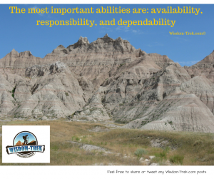 The most important abilities are- availability, responsibility, and dependability  